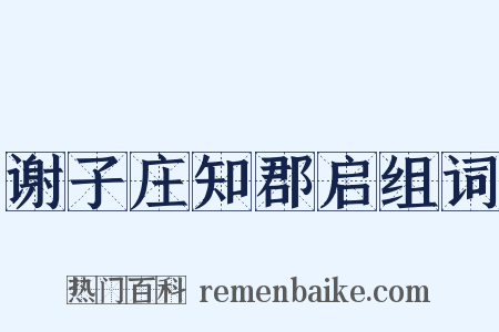 谢子庄知郡启组词是什么意思的图片